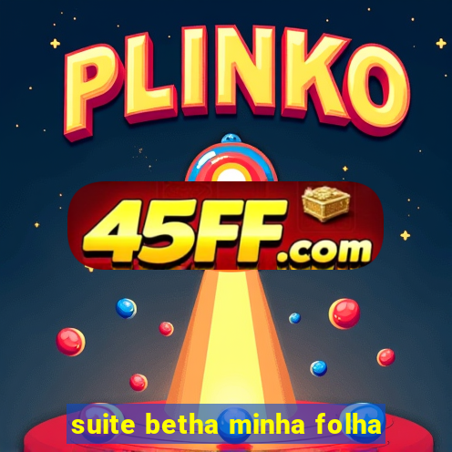 suite betha minha folha